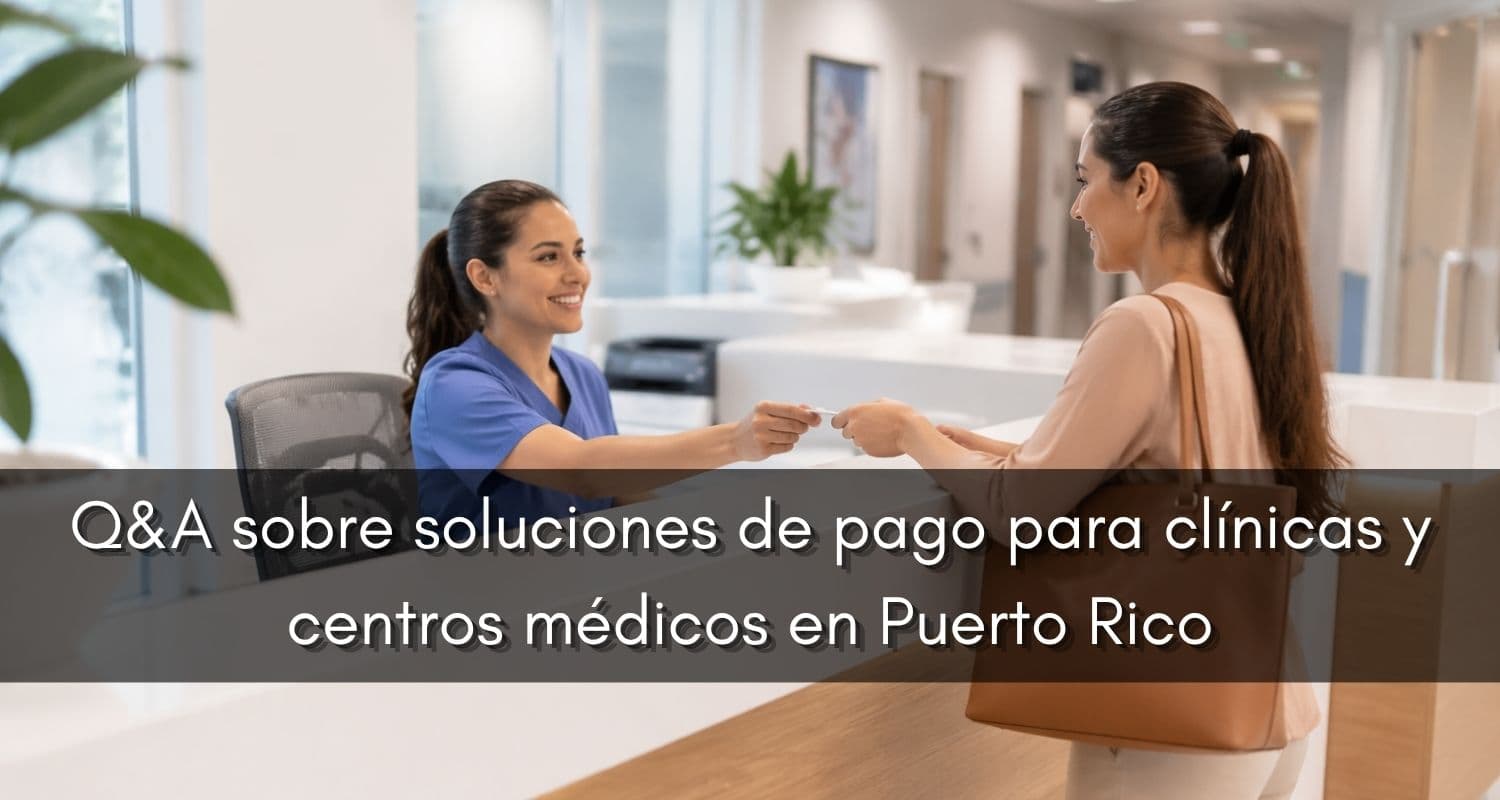 Preguntas y respuestas sobre soluciones de pago para clínicas y centros médicos en Puerto Rico